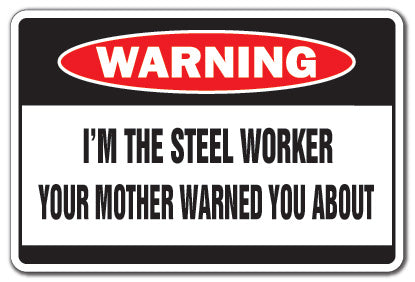 I'M THE STEEL WORKER Warning Sign