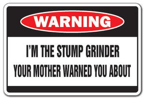 I'M THE STUMP GRINDER Warning Sign