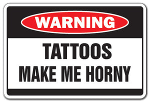 TATTOOS MAKE ME HORNY Warning Sign