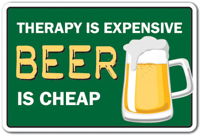 THERAPY IS EXPENSIVE BEER IS CHEAP Novelty Sign