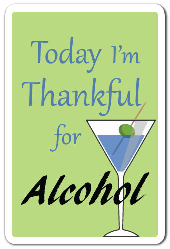 TODAY IM THANKFUL FOR ALCOHOL Sign