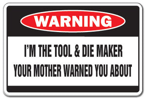 I'M THE TOOL & DIE MAKER Warning Sign