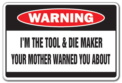 I'M THE TOOL & DIE MAKER Warning Sign
