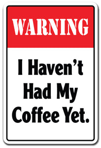 WARNING I HAVENT HAD MY COFFEE YET Sign