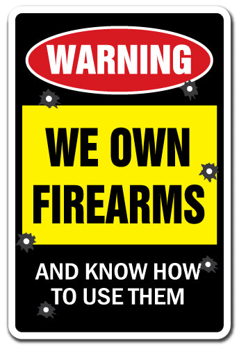 WE OWN FIREARMS AND KNOW HOW TO USE THEM Warning Sign