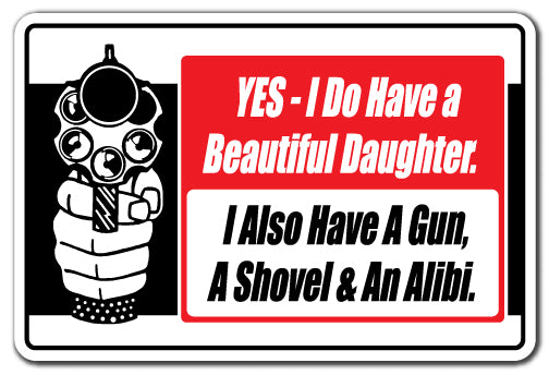 YES I DO HAVE A BEAUTIFUL DAUGHTER ALSO A GUN SHOVEL & ALIBI Novelty Sign